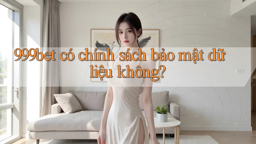 999bet có chính sách bảo mật dữ liệu không?