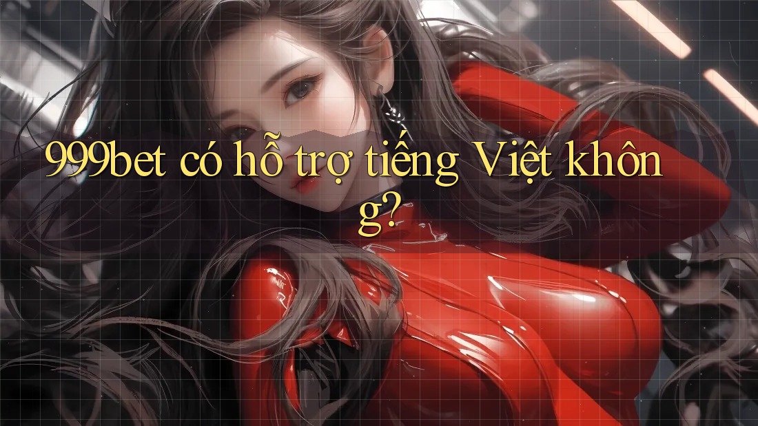 999bet có hỗ trợ tiếng Việt không?