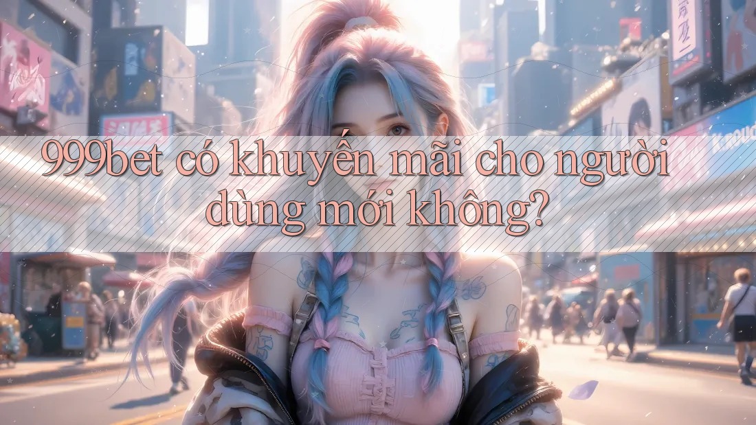 999bet có khuyến mãi cho người dùng mới không?