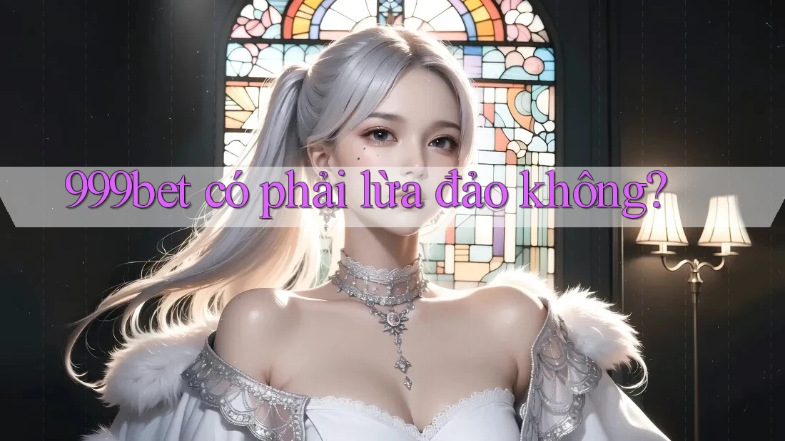 999bet có phải lừa đảo không?