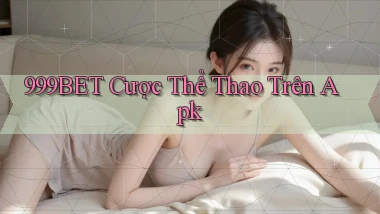 999bet  cược thể thao trên apk