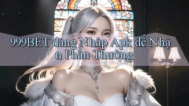999bet  đăng nhập apk để nhận phần thưởng