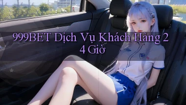 999bet Dịch vụ khách hàng 24 giờ