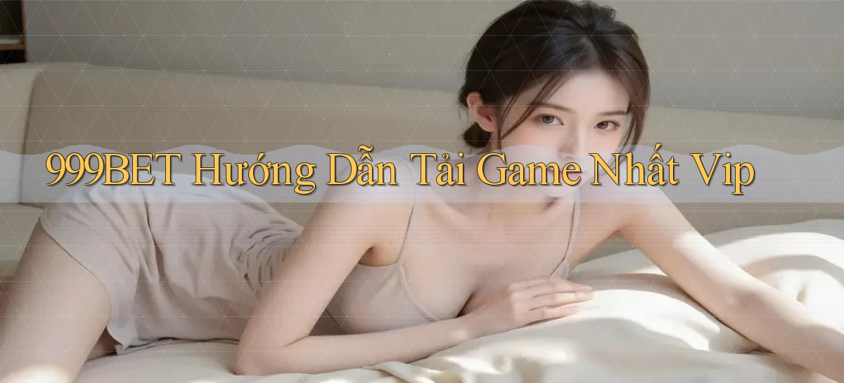 999bet  hướng dẫn tải game nhất vip