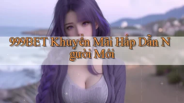 999bet  khuyến mãi hấp dẫn người mới