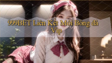 999bet  liên kết mới bóng đá vip