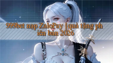 999bet nạp ZaloPay quà tặng phiên bản 2026