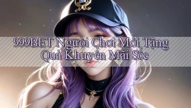 999bet  người chơi mới tặng quà khuyến mãi sốc
