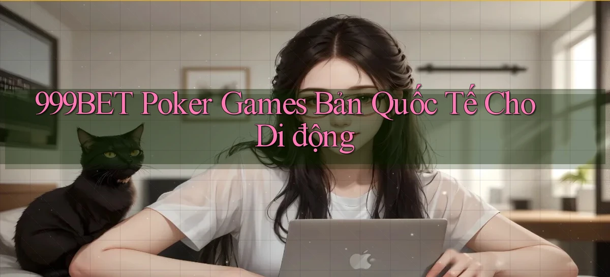 999bet  poker games bản quốc tế cho di động