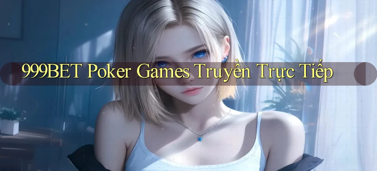 999bet  poker games truyền trực tiếp