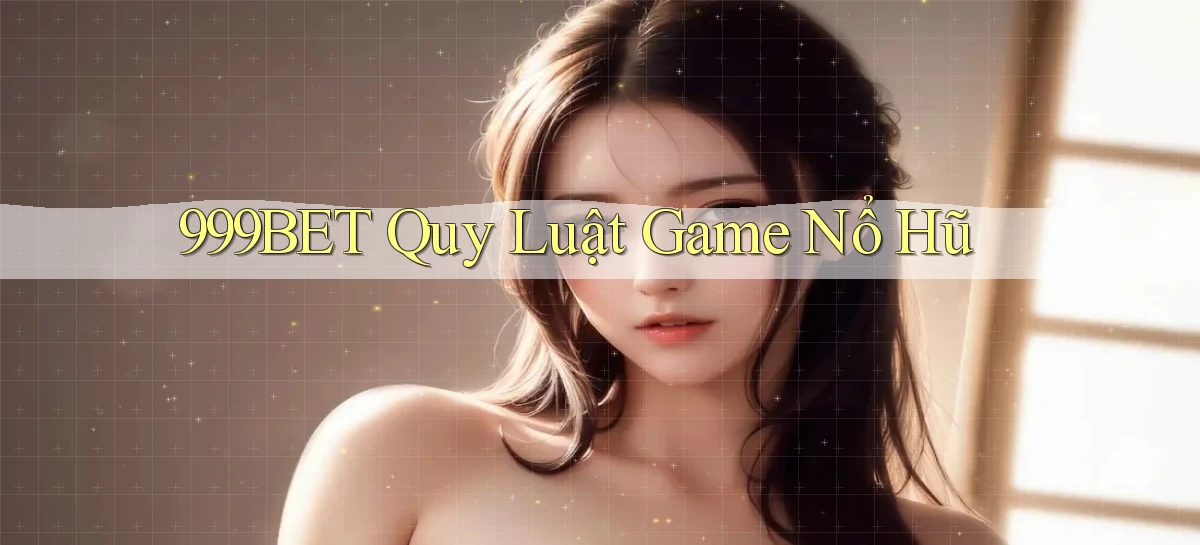 999bet  quy luật game nổ hũ