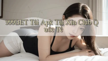 999bet  tải apk tài xỉu club quốc tế