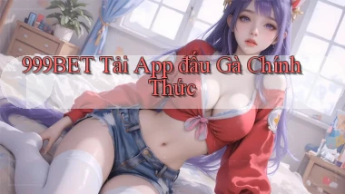 999bet  tải app đấu gà chính thức