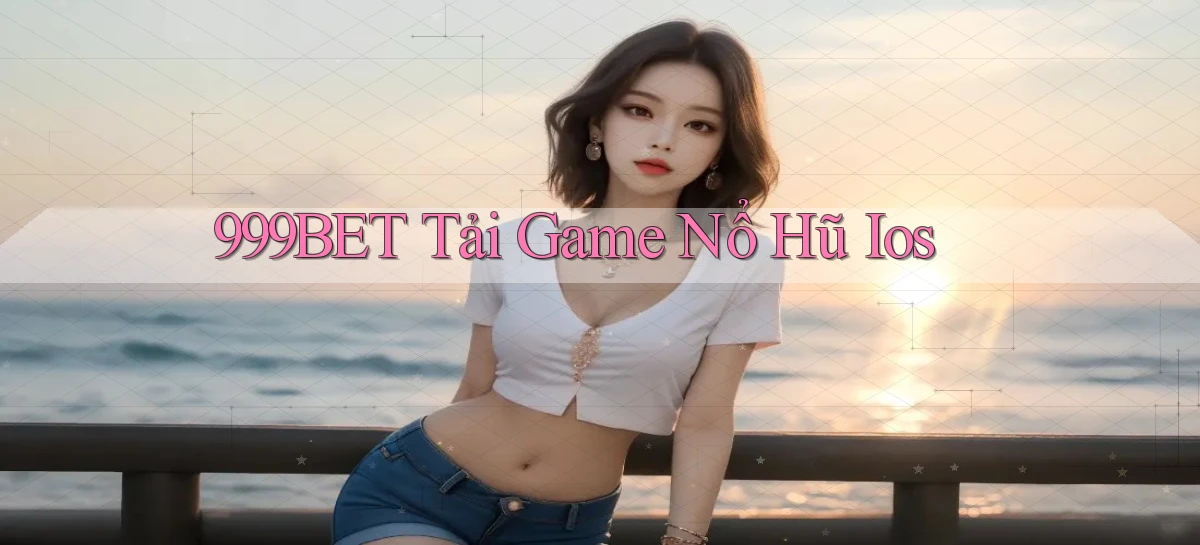 999bet  tải game nổ hũ ios