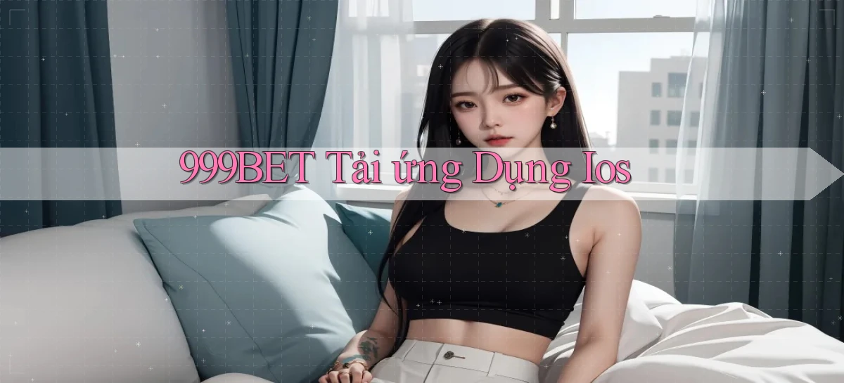 999bet  tải ứng dụng ios