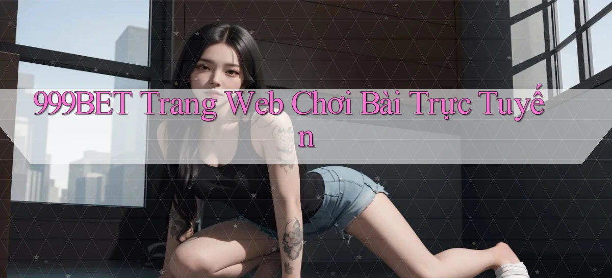 999bet  trang web chơi bài trực tuyến