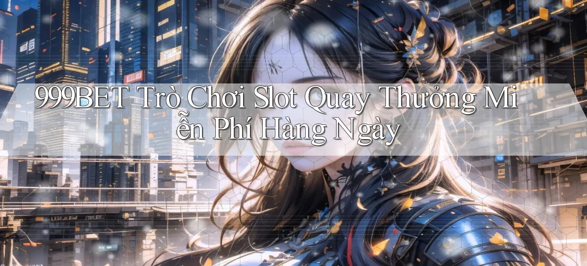 999bet  trò chơi slot quay thưởng miễn phí hàng ngày