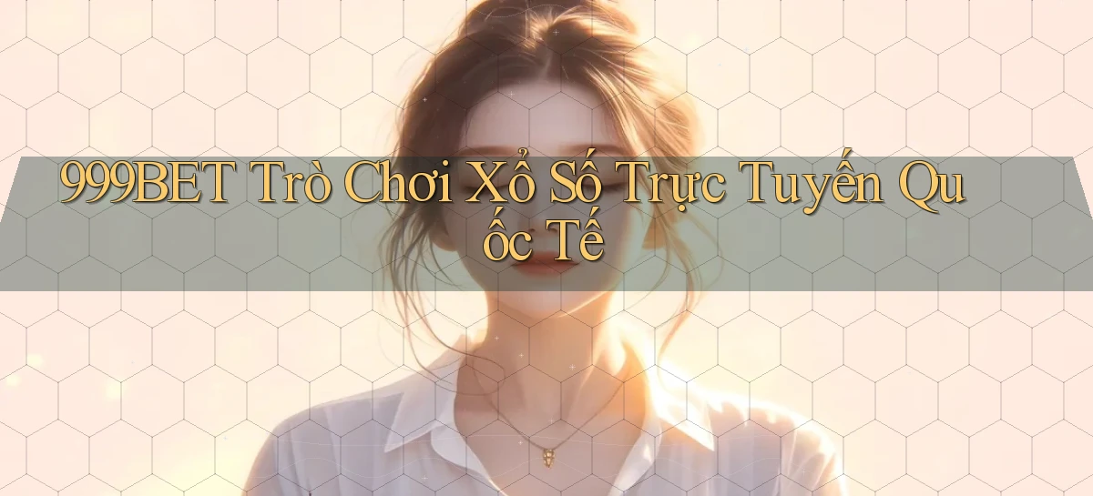 999bet  trò chơi xổ số trực tuyến quốc tế