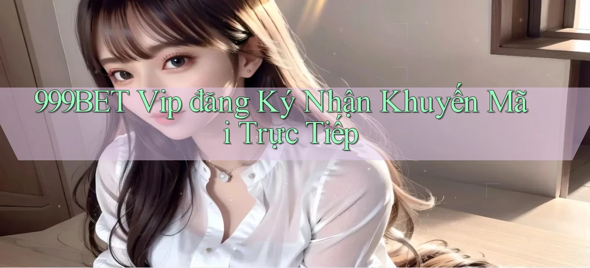 999bet  vip đăng ký nhận khuyến mãi trực tiếp