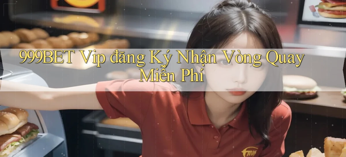 999bet  vip đăng ký nhận vòng quay miễn phí