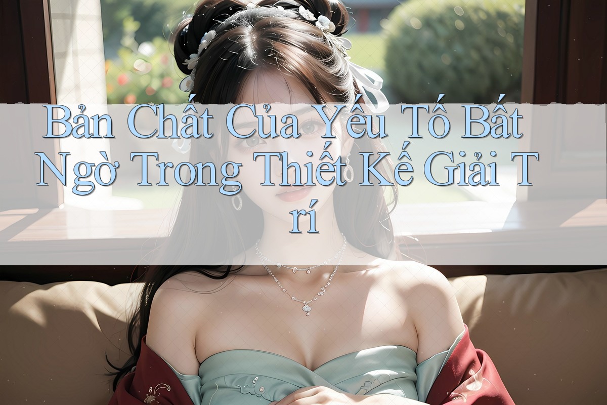 Bản Chất Của Yếu Tố Bất Ngờ Trong Thiết Kế Giải Trí Bản Chất Của Yếu Tố Bất Ngờ Trong Thiết Kế Giải Trí