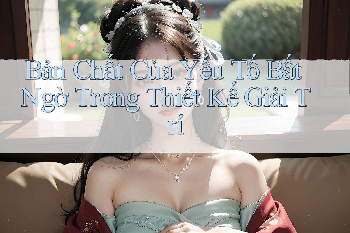 Bản Chất Của Yếu Tố Bất Ngờ Trong Thiết Kế Giải Trí