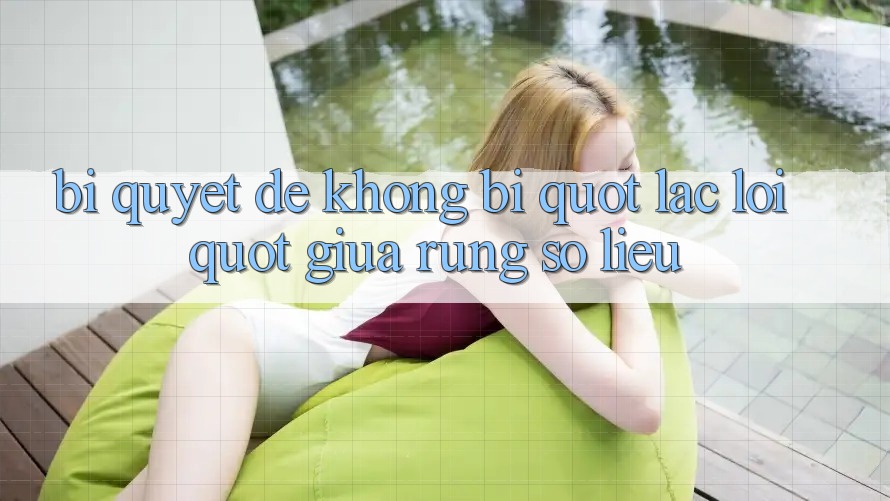 Bí quyết để không bị " lạc lối" giữa rừng số liệu