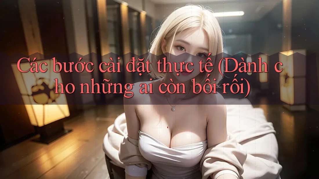 Các bước cài đặt thực tế (Dành cho những ai còn bối rối) Các bước cài đặt thực tế (Dành cho những ai còn bối rối)