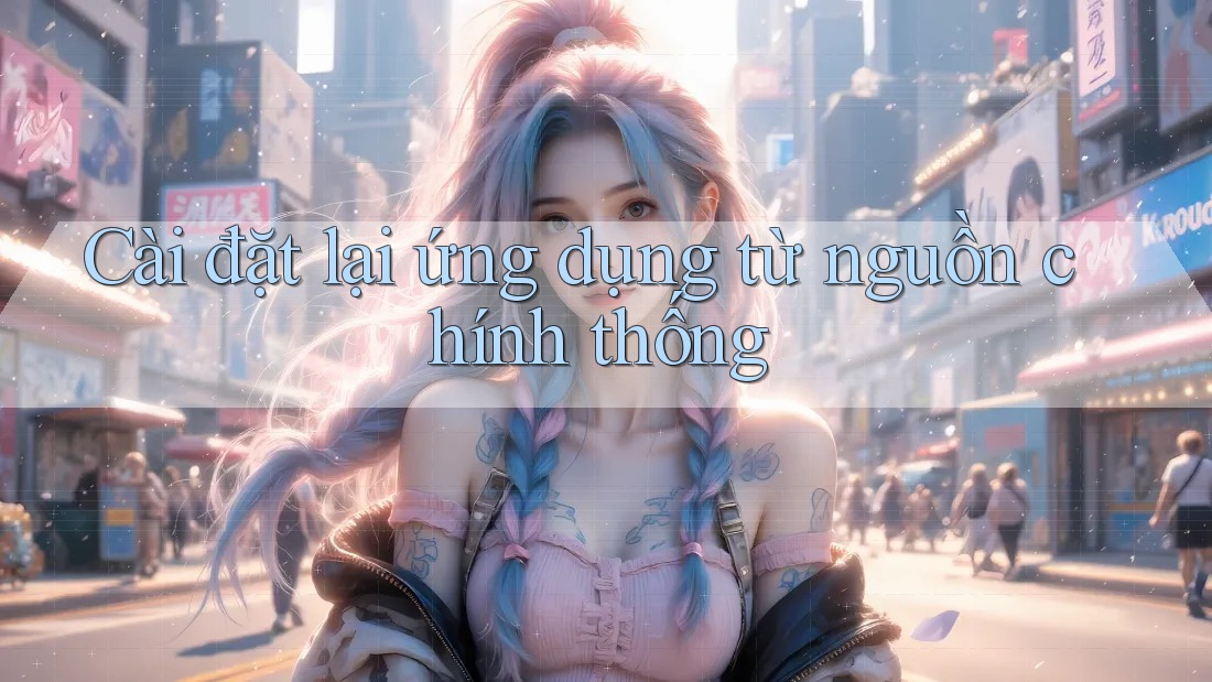 Cài đặt lại ứng dụng từ nguồn chính thống