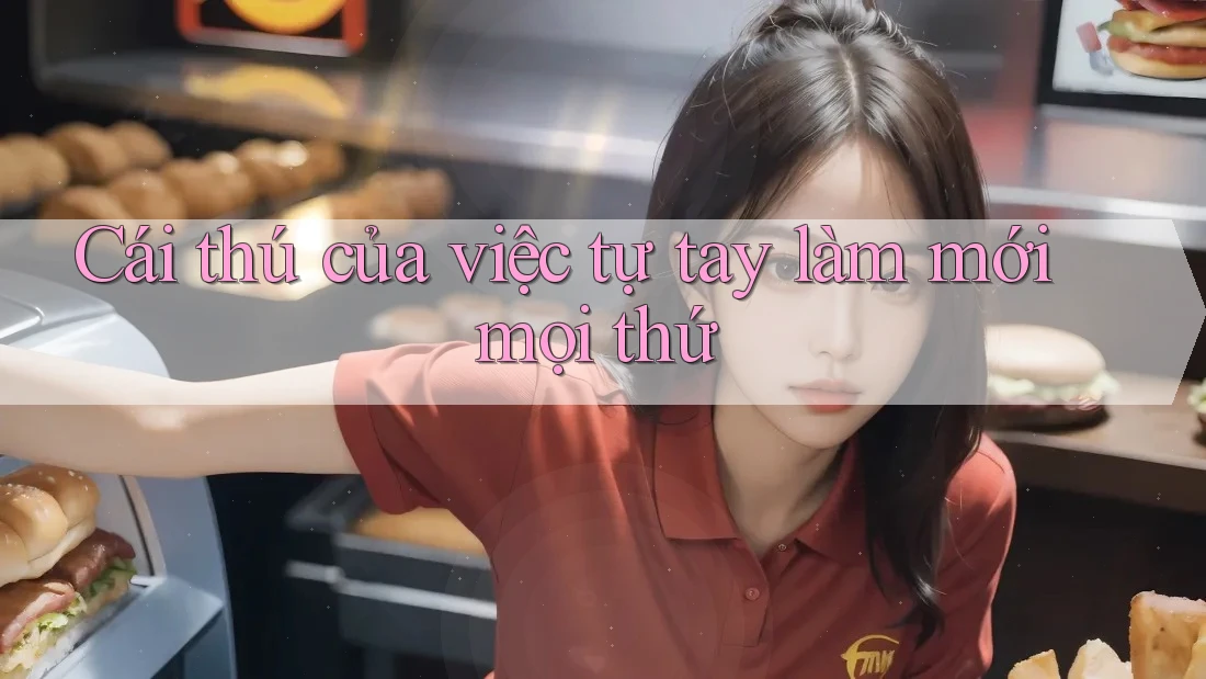 Cái thú của việc tự tay làm mới mọi thứ