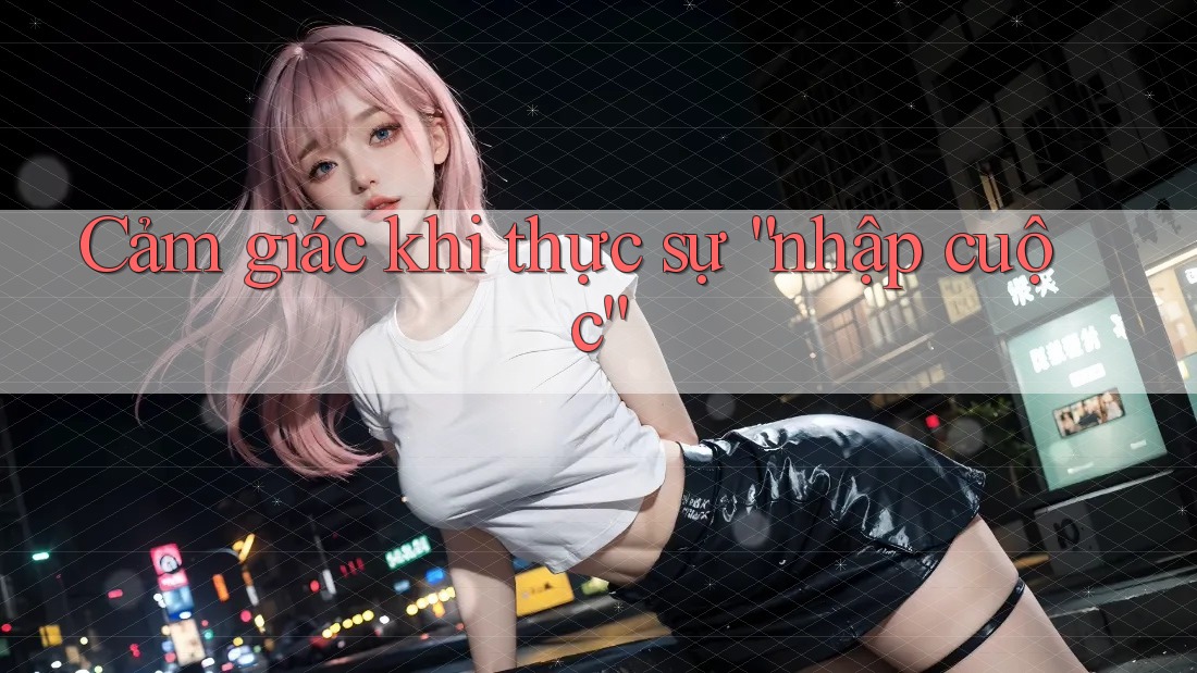 Cảm giác khi thực sự nhập cuộc