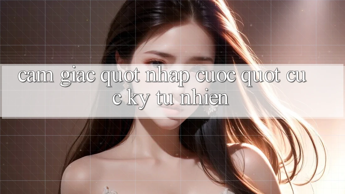 Cảm giác " nhập cuộc" cực kỳ tự nhiên