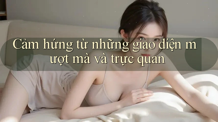 Cảm hứng từ những giao diện mượt mà và trực quan