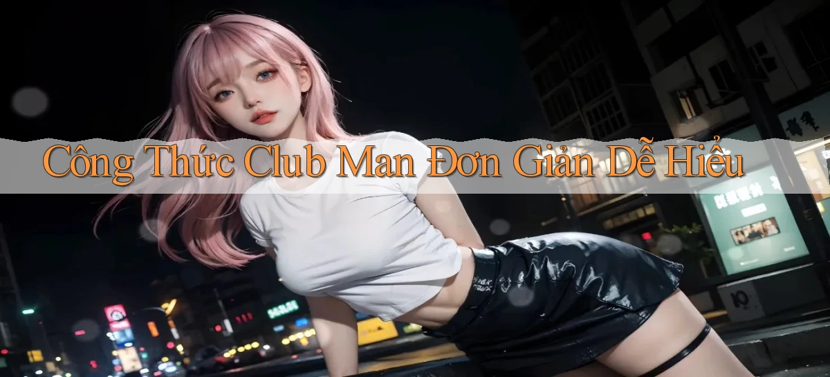 công thức club man đơn giản dễ hiểu