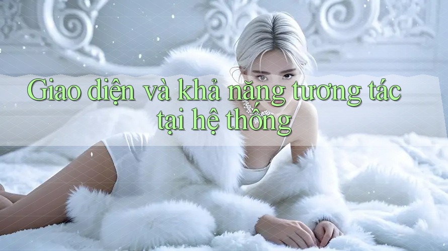 Giao diện và khả năng tương tác tại hệ thống