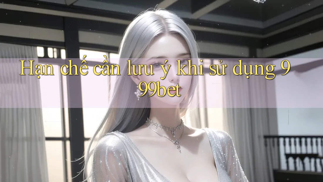 Hạn chế cần lưu ý khi sử dụng 999bet