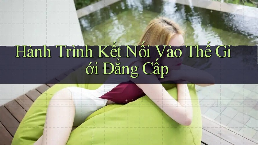 Hành Trình Kết Nối Vào Thế Giới Đẳng Cấp