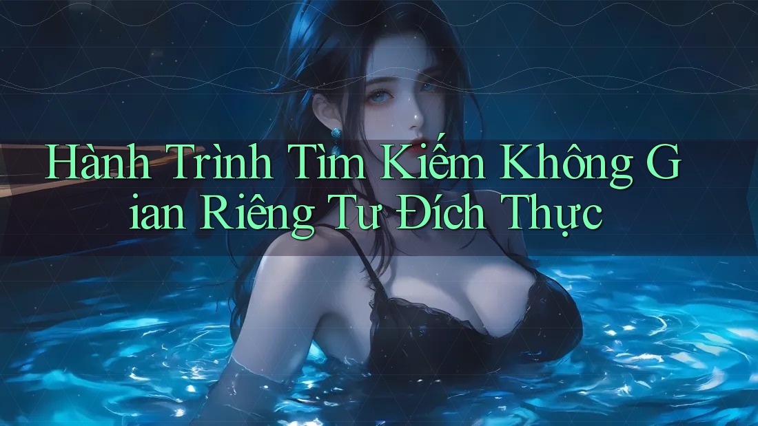 Hành Trình Tìm Kiếm Không Gian Riêng Tư Đích Thực