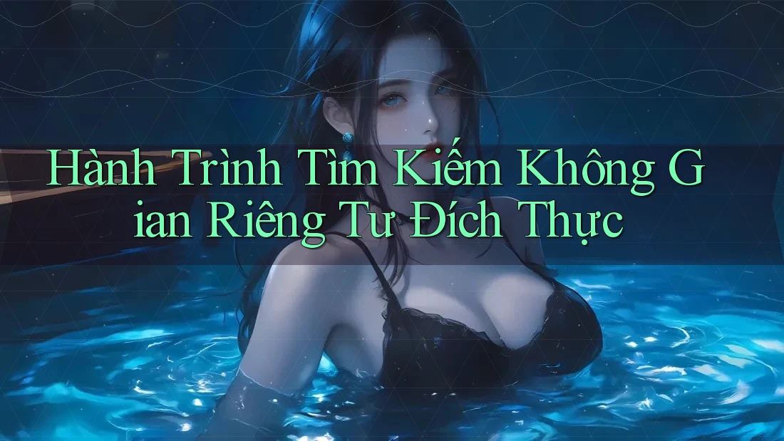 Hành Trình Tìm Kiếm Không Gian Riêng Tư Đích Thực