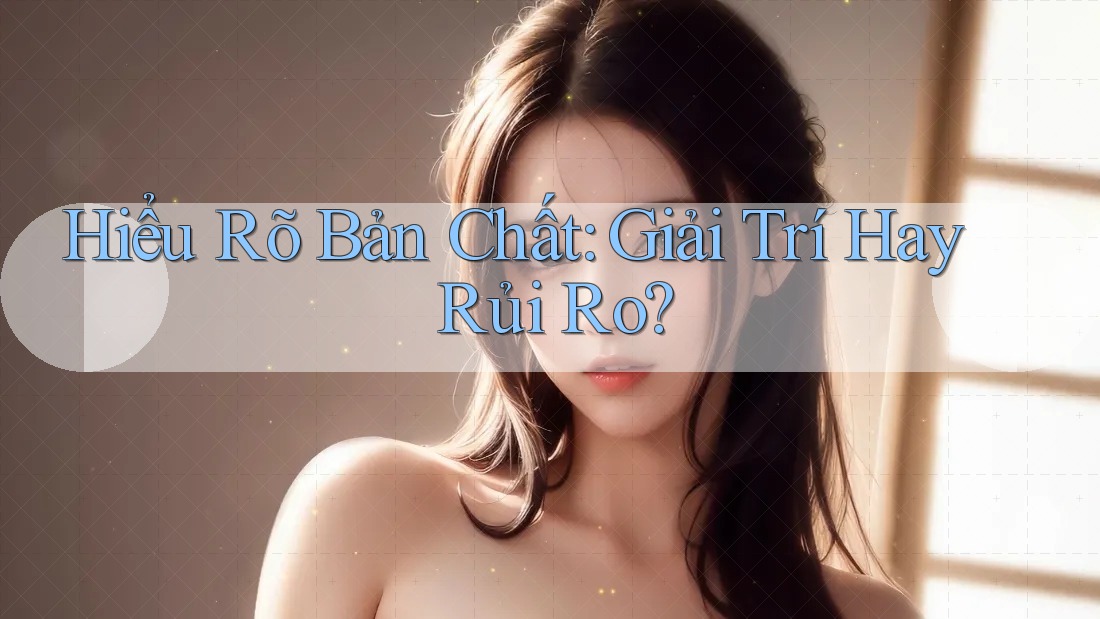 Hiểu Rõ Bản Chất: Giải Trí Hay Rủi Ro? Hiểu Rõ Bản Chất: Giải Trí Hay Rủi Ro?