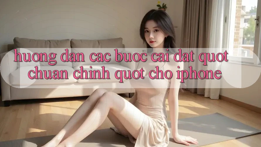 Hướng dẫn các bước cài đặt " chuẩn chỉnh" cho iPhone
