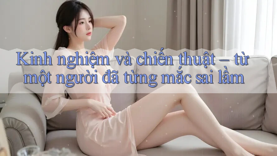 Kinh nghiệm và chiến thuật – từ một người đã từng mắc sai lầm