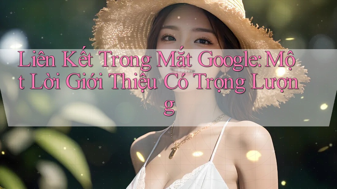 Liên Kết Trong Mắt Google: Một Lời Giới Thiệu Có Trọng Lượng