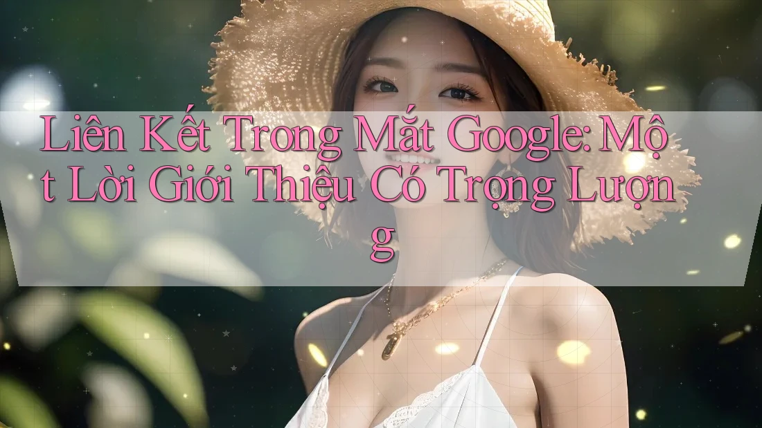 Liên Kết Trong Mắt Google: Một Lời Giới Thiệu Có Trọng Lượng