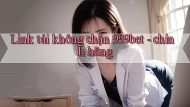 Link tải không chặn 999bet   chính hãng