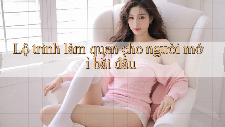 Lộ trình làm quen cho người mới bắt đầu