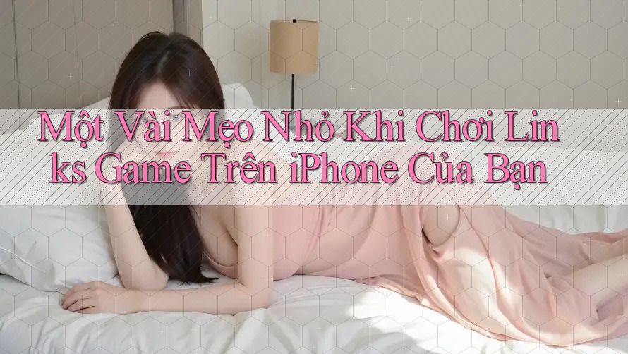 Một Vài Mẹo Nhỏ Khi Chơi Links Game Trên iPhone Của Bạn