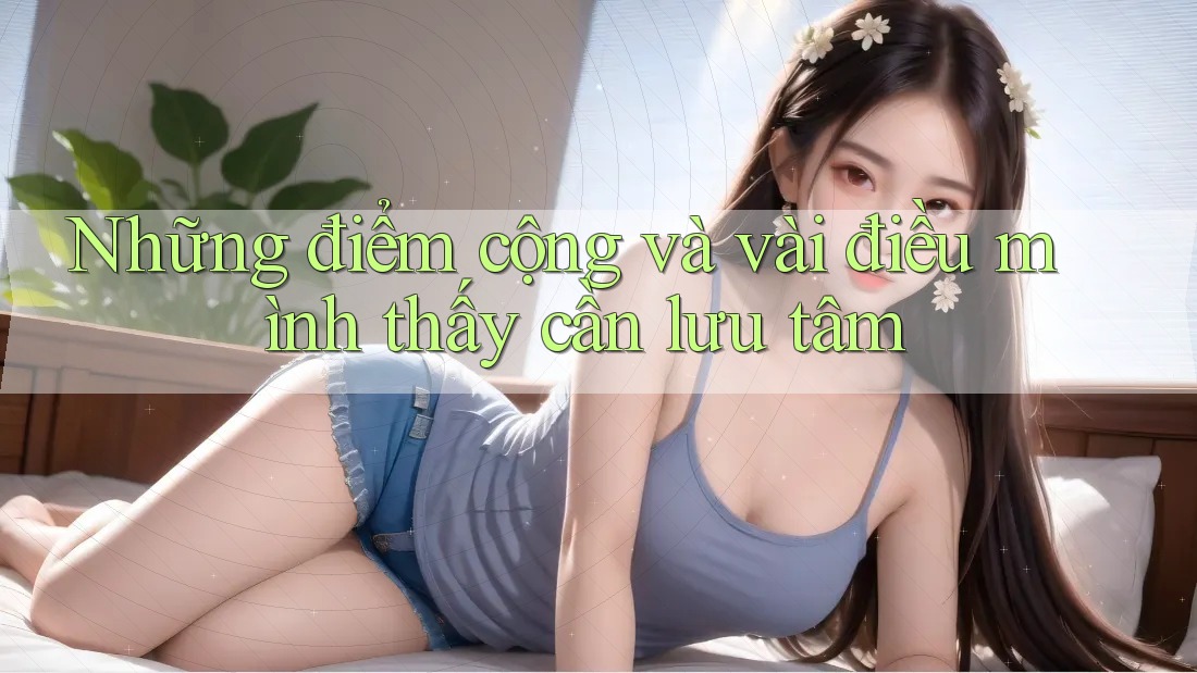 Những điểm cộng và vài điều mình thấy cần lưu tâm Những điểm cộng và vài điều mình thấy cần lưu tâm