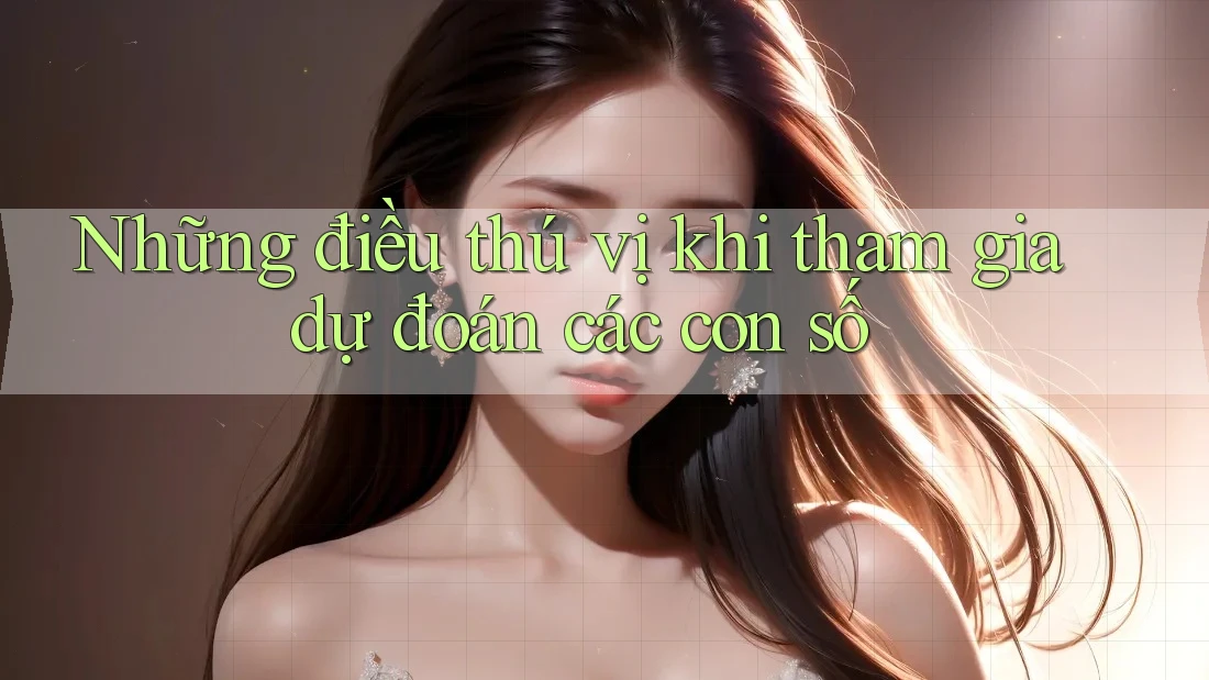 Những điều thú vị khi tham gia dự đoán các con số