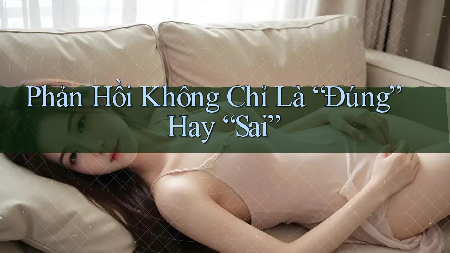 Phản Hồi Không Chỉ Là “Đúng” Hay “Sai”